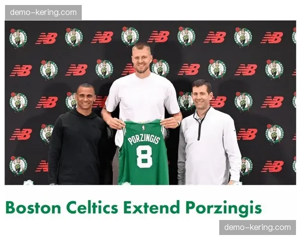 凯尔特人双探花配合默契度提升，波尔津吉斯护框价值凸显